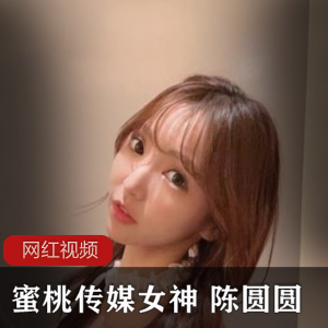 陈圆圆女神的蜜桃传媒作品