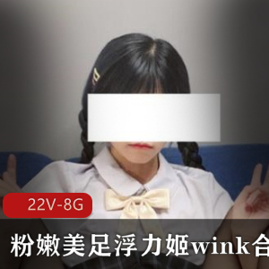 罗莉某推绝色浮力姬最新合集22V8G，粉嫩白丝美足诱惑
