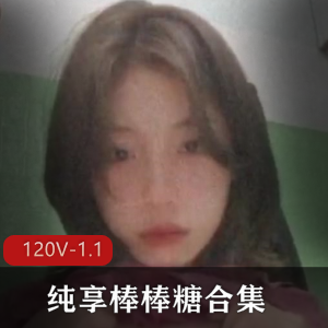 L莉最新245部纯享棒棒糖视频合集，大小123V2.7G，甜蜜情侣自爆！