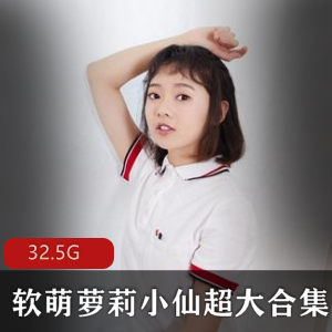 腿控福利观音湖软萌妹子小仙精品合集88V32.5G，资源丰富