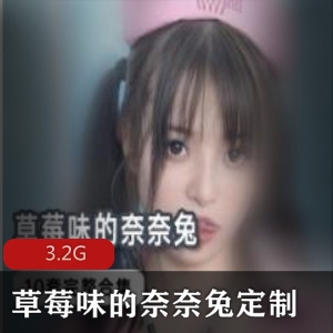 收费定制草莓味奈奈兔推特居家合集3.2G白嫩优质