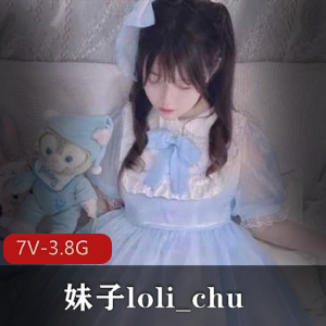 loli_chuOnlyFans合集3.8G7V太顶了