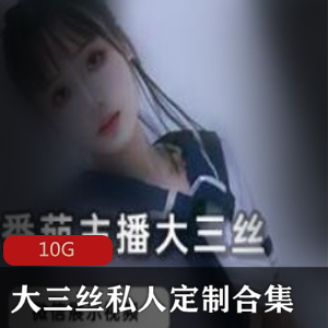 番茄大三丝私人定制合集39部10G超带感