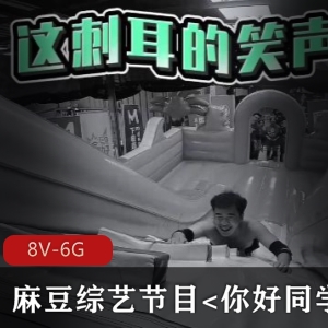 麻豆你好同学综艺特辑8V合集6G解密挑战